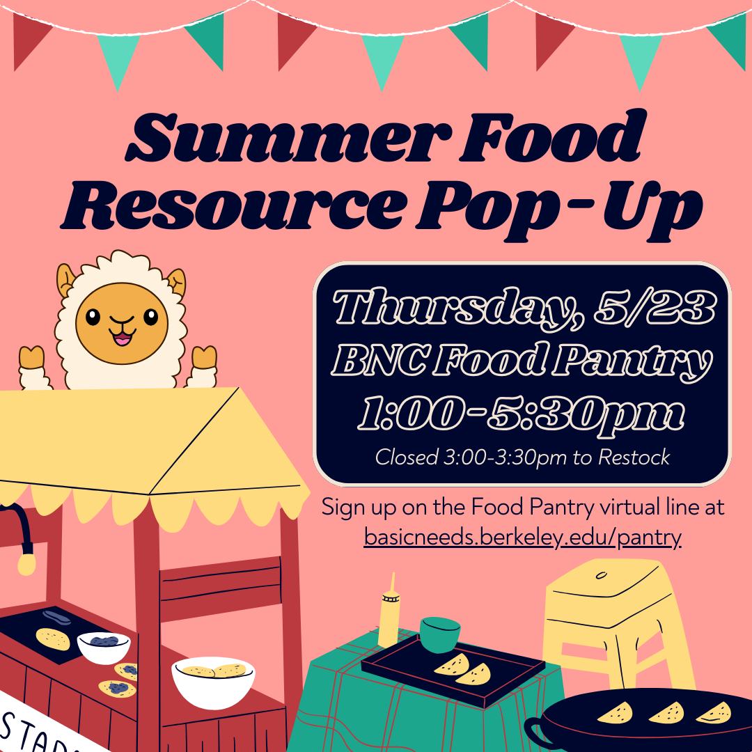 The Basic Needs Center is hosting it’s first Summer Food Resource Monthly Pop-Up! Join us next Thursday from 1-5:30pm (closed for restocking from 3-3:30pm). Please sign up on the BNC Food Pantry virtual line linked below.